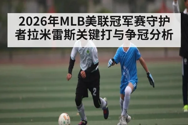 2026年MLB美联冠军赛守护者拉米雷斯关键打与争冠分析
