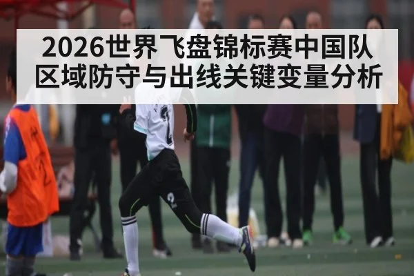 2026世界飞盘锦标赛中国队区域防守与出线关键变量分析